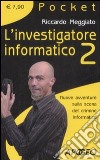 L'investigatore informatico 2. Nuove avventure sulla scena del crimine informatico libro di Meggiato Riccardo
