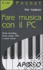 Fare musica con il PC. Home recording, home studio, MIDI e synth virtuali libro