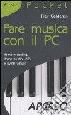 Fare musica con il PC. Home recording, home studio, MIDI e synth virtuali libro