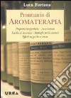 Prontuario di aromaterapia. Proprietà terapeutiche, associazioni, livello di sicurezza, impieghi per la cosmesi, effetti su psiche e umore libro