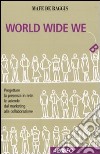 World wide we. Progettare la presenza in rete: le aziende dal marketing alla collaborazione libro