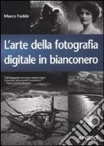 L'arte della fotografia digitale in bianconero. Ediz. illustrata libro