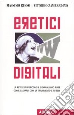 Eretici digitali. La rete è in pericolo, il giornalismo pure. Come salvarsi con un tradimento e 10 tesi libro