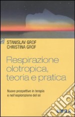 Respirazione olotropica. Teoria e pratica. Nuove prospettive in terapia e nell'esplorazione del sé libro