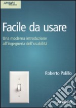 Facile da usare. Una moderna introduzione all'ingegneria dell'usabilità libro