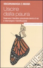 Uscire dalla paura. Osservare il bambino emozionale dentro di noi e interrompere l'identificazione libro