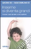 Insieme si diventa grandi. Crescere i nostri bambini sani ed equilibrati libro