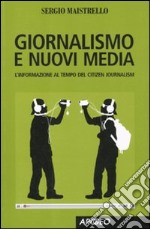 Giornalismo e nuovi media. L'informazione al tempo del Citizen Journalism libro