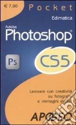 Adobe Photoshop CS5. Lavorare con creatività su fotografie e immagini digitali libro