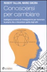 Conoscersi per cambiare. Intelligenza emotiva ed enneagramma per riorientare la propria vita e interpretare quella degli altri libro