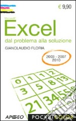 Excel. Dal problema alla soluzione. Per le versioni 2003, 2007, 2010 libro