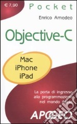 Objective-C. La porta di ingresso alla programmazione nel mondo Apple libro