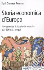 Storia economica d'Europa. Conoscenza, istituzioni e crescita dal '600 d.C. a oggi