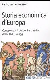 Storia economica d'Europa. Conoscenza, istituzioni e crescita dal '600 d.C. a oggi libro