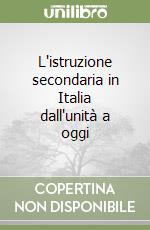L'istruzione secondaria in Italia dall'unità a oggi libro