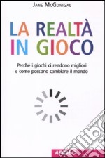 La realtà in gioco. Perché i giochi ci rendono migliori e come possono cambiare il mondo libro