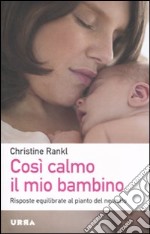 Così calmo il mio bambino. Risposte equilibrate al pianto del neonato libro