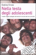 Nella testa degli adolescenti. I nostri ragazzi spiegati attraverso lo studio del loro cervello libro