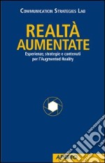 Realtà Aumentate. Esperienze, strategie e contenuti per l'Augmented Reality libro