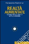 Realtà Aumentate. Esperienze, strategie e contenuti per l'Augmented Reality libro