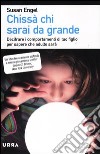 Chissà chi sarai da grande. Decifrare i comportamenti di tuo figlio per sapere che adulto sarà libro