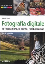 Fotografia digitale. La fotocamera, lo scatto, l'elaborazione libro