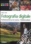 Fotografia digitale. La fotocamera, lo scatto, l'elaborazione libro