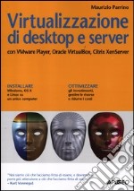 Virtualizzazione di desktop e server. Con VMare Player, Oracle Virtualbox, Citrix XenServer libro