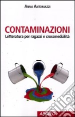 Contaminazioni. Letteratura per ragazzi e crossmedialità libro