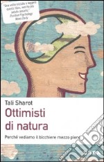 Ottimisti di natura. Perchè vediamo il bicchiere mezzo pieno libro