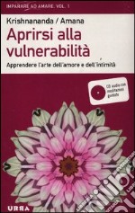 Aprirsi alla vulnerabilità. Apprendere l'arte dell'amore e dell'intimità. Con CD Audio libro