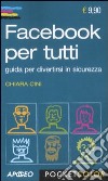 Facebook per tutti. Guida per divertirtsi in sicurezza libro