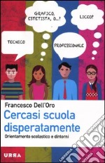 Cercasi scuola disperatamente. Orientamento scolastico e dintorni libro