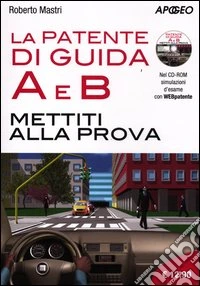 Patente di guida A e B. Mettiti alla prova. Con CD-ROM libro