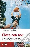 Gioca con me. L'educazione giocosa: un nuovo; entusiasmante modo di essere genitori libro