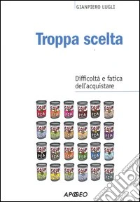 Troppa scelta. Difficoltà e fatica dell'acquistare