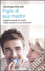 Figlio di sua madre. Il legame speciale tra madre e figlio maschio e le sue distorsioni libro