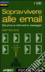 Sopravvivere alle email. Dal primo al milionesimo messaggio libro