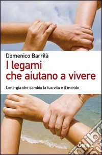 I legami che aiutano a vivere. L'energia che cambia la tua vita e il mondo libro