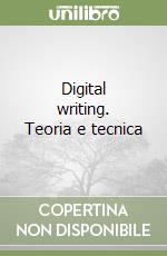 Digital writing. Teoria e tecnica libro