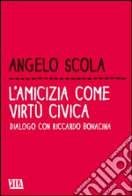 L'amicizia come virtù civica. Dialogo con Riccardo Bonacina libro