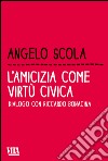 L'amicizia come virtù civica. Dialogo con Riccardo Bonacina libro