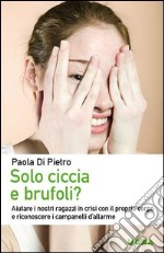 Solo ciccia e brufoli? Aiutare i nostri ragazzi in crisi con il proprio corpo e riconoscere i campanelli d'allarme libro