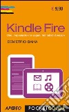 Kindle Fire. Uso, impostazioni e segreti del tablet Amazon libro