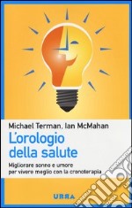 L'orologio della salute. Migliorare sonno e umore per vivere meglio con la cronoterapia libro