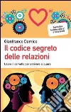 Il codice segreto delle relazioni. Usare il cervello per arrivare al cuore libro