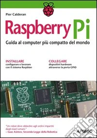 Raspberry Pi. Guida al computer più compatto del mondo libro