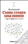 Come creare una mente. I segreti del pensiero umano libro di Kurzweil Ray