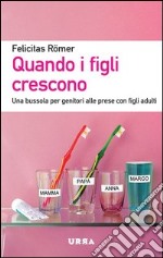 Quando i figli crescono. Una bussola per genitori alle prese con figli adulti libro