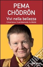 Vivi nella bellezza. L'incertezza, il cambiamento, la felicità libro